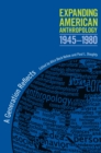 Expanding American Anthropology, 1945-1980 : A Generation Reflects - eBook