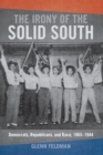 The Irony of the Solid South : Democrats, Republicans, and Race, 1865-1944 - eBook