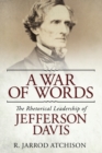 A War of Words : The Rhetorical Leadership of Jefferson Davis - eBook