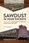 Sawdust in Your Pockets : A History of the North Carolina Furniture Industry - eBook