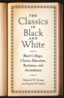 The Classics in Black and White : Black Colleges, Classics Education, Resistance, and Assimilation - Book