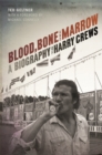 Blood, Bone, and Marrow : A Biography of Harry Crews - eBook