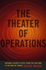 The Theater of Operations : National Security Affect from the Cold War to the War on Terror - Book