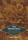 The Indian Craze : Primitivism, Modernism, and Transculturation in American Art, 1890-1915 - eBook