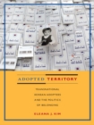 Adopted Territory : Transnational Korean Adoptees and the Politics of Belonging - eBook