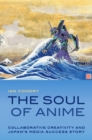 The Soul of Anime : Collaborative Creativity and Japan's Media Success Story - eBook