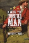 Making the Frontier Man : Violence, White Manhood, and Authority in the Early Western Backcountry - Book
