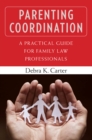 Parenting Coordination : A Practical Guide for Family Law Professionals - Book
