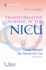 Transformative Nursing in the NICU, Second Edition : Trauma-Informed, Age-Appropriate Care - eBook