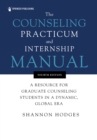 The Counseling Practicum and Internship Manual : A Resource for Graduate Counseling Students in a Dynamic, Global Era - eBook