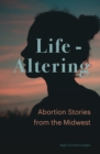 Life-Altering : Abortion Stories from the Midwest - eBook