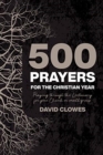 500 Prayers For The Christian Year : Praying Through the Lectionary for your Church or Small Group - Book