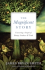 The Magnificent Story : Uncovering a Gospel of Beauty, Goodness, and Truth - eBook