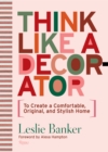 Think Like A Decorator : To Create a Comfortable, Original, and Stylish Home - Book