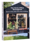 The Home Office Reimagined : Spaces to Think, Reflect, Work, Dream, and Wonder - Book