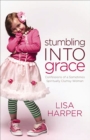 Stumbling Into Grace : Confessions of a Sometimes Spiritually Clumsy Woman - eBook