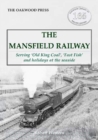 The Mansfield Railway : Serving 'Old King Coal', 'Fast Fish' and holidays at the seaside - Book