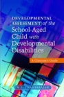 Developmental Assessment of the School-Aged Child with Developmental Disabilities : A Clinician's Guide - eBook