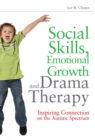 Social Skills, Emotional Growth and Drama Therapy : Inspiring Connection on the Autism Spectrum - eBook