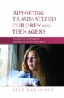 Supporting Traumatized Children and Teenagers : A Guide to Providing Understanding and Help - eBook