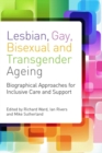 Lesbian, Gay, Bisexual and Transgender Ageing : Biographical Approaches for Inclusive Care and Support - eBook