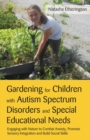 Gardening for Children with Autism Spectrum Disorders and Special Educational Needs : Engaging with Nature to Combat Anxiety, Promote Sensory Integration and Build Social Skills - eBook