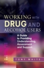 Working with Drug and Alcohol Users : A Guide to Providing Understanding, Assessment and Support - eBook
