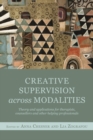 Creative Supervision Across Modalities : Theory and applications for therapists, counsellors and other helping professionals - eBook