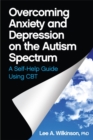 Overcoming Anxiety and Depression on the Autism Spectrum : A Self-Help Guide Using CBT - eBook