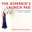 The Asperkid's Launch Pad : Home Design to Empower Everyday Superheroes - eBook
