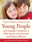 CBT to Help Young People with Asperger's Syndrome (Autism Spectrum Disorder) to Understand and Express Affection : A Manual for Professionals - eBook