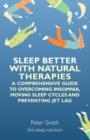 Sleep Better with Natural Therapies : A Comprehensive Guide to Overcoming Insomnia, Moving Sleep Cycles and Preventing Jet Lag - eBook
