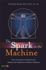 The Spark in the Machine : How the Science of Acupuncture Explains the Mysteries of Western Medicine - eBook