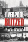 Liverpool Blitzed : Seventy Years On - Book