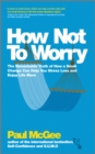 How Not To Worry : The Remarkable Truth of How a Small Change Can Help You Stress Less and Enjoy Life More - eBook