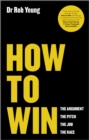 How to Win : The Argument, the Pitch, the Job, the Race - eBook