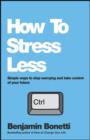 How To Stress Less : Simple ways to stop worrying and take control of your future - eBook
