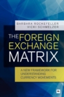 The Foreign Exchange Matrix : A new framework for understanding currency movements - Book