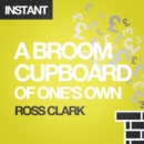 A Broom Cupboard of One's Own : The housing crisis and how to solve it by boosting home-ownership - eBook