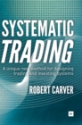 Systematic Trading : A Unique New Method for Designing Trading and Investing Systems - Book