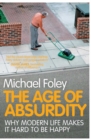 The Age of Absurdity : Why Modern Life makes it Hard to be Happy - eBook