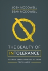 The Beauty of Intolerance : Setting a generation free to know truth and love - eBook