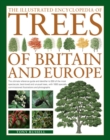 The Illustrated Encyclopedia of Trees of Britain and Europe : The Ultimate Reference Guide and Identifier to 550 of the Most Spectacular, Best-Loved and Unusual Trees, with 1600 Specially Commissioned - Book
