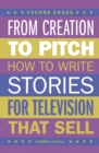 From Creation to Pitch : How to Write Stories for Television that Sell - Book