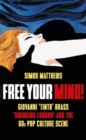 Free Your Mind! : Giovanni 'Tinto' Brass, 'Swinging London' and the 60s Pop Culture Scene - Book