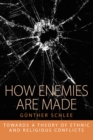 How Enemies Are Made : Towards a Theory of Ethnic and Religious Conflict - eBook