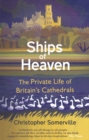 Ships Of Heaven : The Private Life of Britain’s Cathedrals - Book