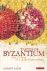 Tastes of Byzantium : The Cuisine of a Legendary Empire - eBook