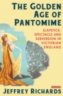 The Golden Age of Pantomime : Slapstick, Spectacle and Subversion in Victorian England - eBook