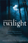 Screening Twilight : Critical Approaches to a Cinematic Phenomenon - eBook